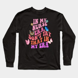 In my Nurse era, don’t try that in my era Long Sleeve T-Shirt